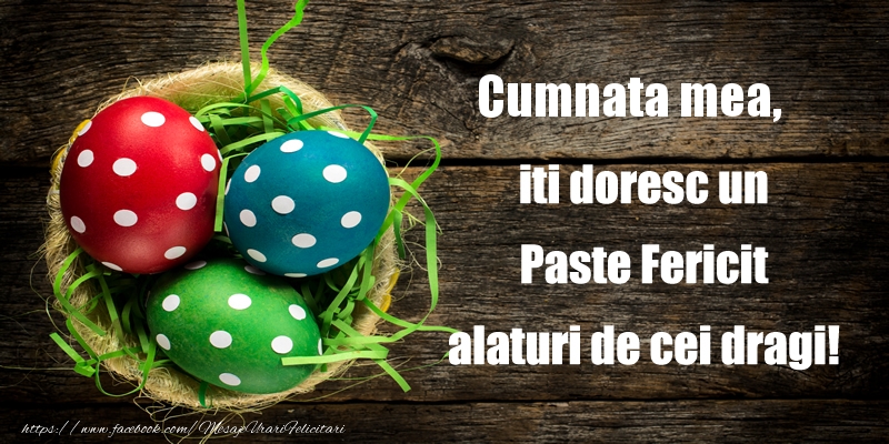 Felicitari de Paste pentru Cumnata - Cumnata mea iti doresc un Paste Fericit alaturi de cei dragi!