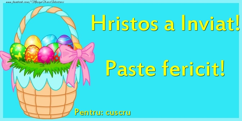 Felicitari de Paste pentru Cuscru - Hristos a Inviat! Paste fericit! Pentru: cuscru