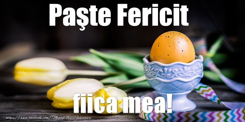 Felicitari de Paste pentru Fata - Paste Fericit fiica mea!