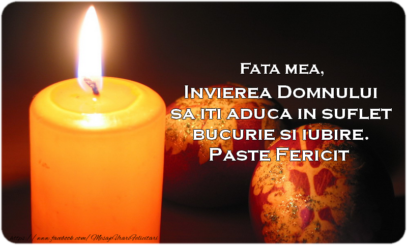 Felicitari de Paste pentru Fata - Fata mea Invierea Domnului sa iti aduca in suflet bucurie si iubire. Paste Fericit alaturi de cei dragi!