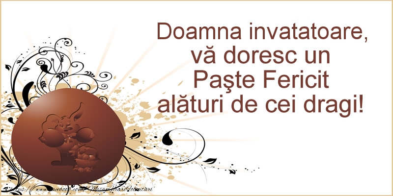 felicitare despre doamna invatatoare de pasti Doamna invatatoare, va doresc un Paste Fericit alaturi de cei dragi!