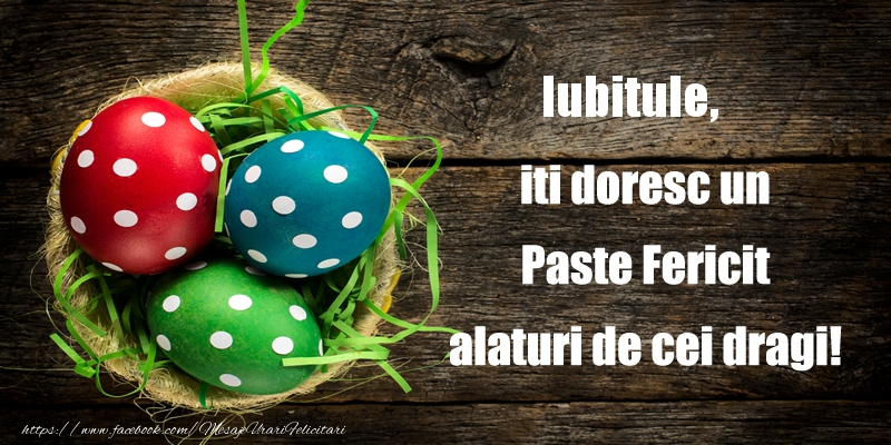 Felicitari de Paste pentru Iubit - Iubitule iti doresc un Paste Fericit alaturi de cei dragi!