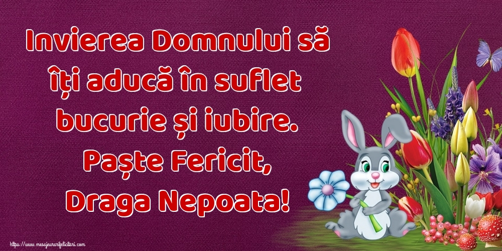 Felicitari de Paste pentru Nepoata - Invierea Domnului să îți aducă în suflet bucurie și iubire. Paște Fericit, draga nepoata!