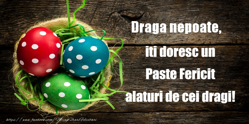 Felicitari de Paste pentru Nepot - Draga nepoate iti doresc un Paste Fericit alaturi de cei dragi!