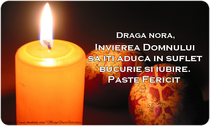 Felicitari de Paste pentru Nora - Draga nora Invierea Domnului sa iti aduca in suflet bucurie si iubire. Paste Fericit alaturi de cei dragi!