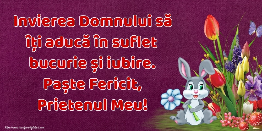 Felicitari de Paste pentru Prieten - Invierea Domnului să îți aducă în suflet bucurie și iubire. Paște Fericit, prietenul meu!