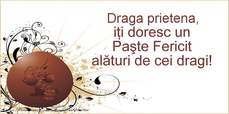 Felicitari de Paste pentru Prietena - Draga prietena, iti doresc un Paste Fericit alaturi de cei dragi!