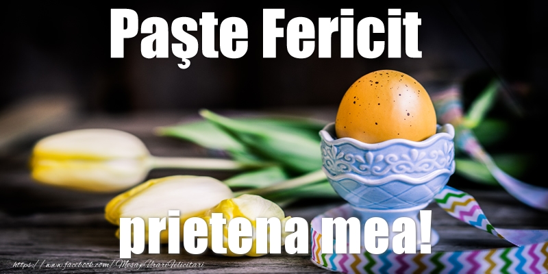 Felicitari de Paste pentru Prietena - Paste Fericit prietena mea!