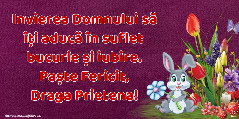 Felicitari de Paste pentru Prietena - Invierea Domnului să îți aducă în suflet bucurie și iubire. Paște Fericit, draga prietena!