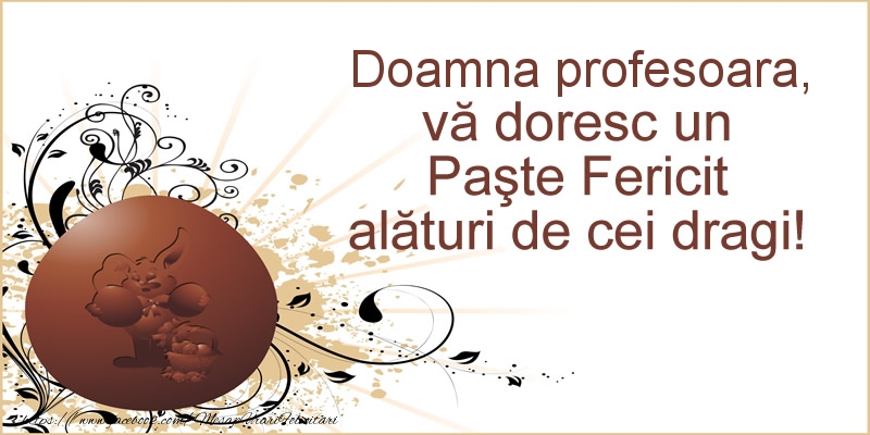 Felicitari de Paste pentru Profesoara - Doamna profesoara, va doresc un Paste Fericit alaturi de cei dragi!