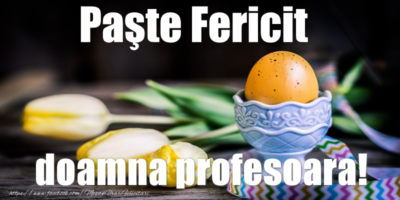 Felicitari de Paste pentru Profesoara - Paste Fericit doamna profesoara!
