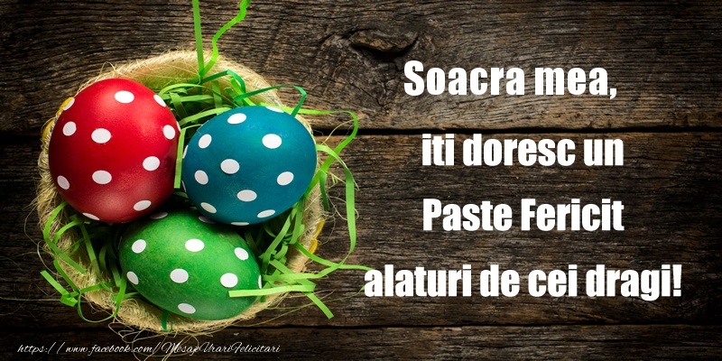 Paste Soacra mea iti doresc un Paste Fericit alaturi de cei dragi!