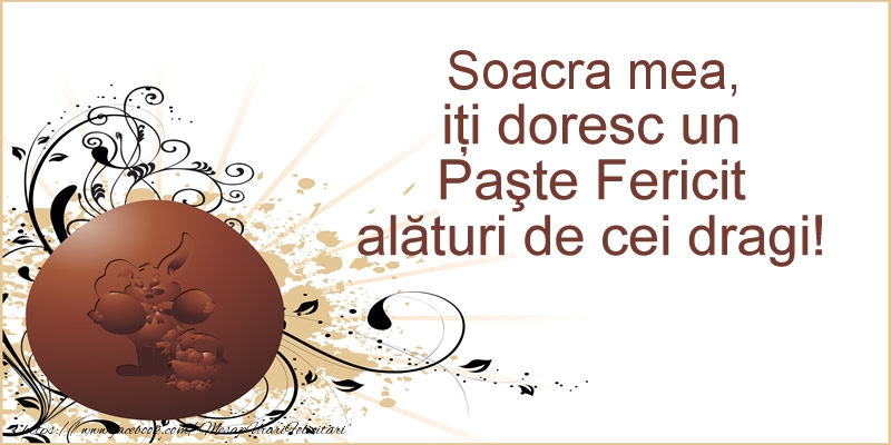 Felicitari de Paste pentru Soacra - Soacra mea, iti doresc un Paste Fericit alaturi de cei dragi!