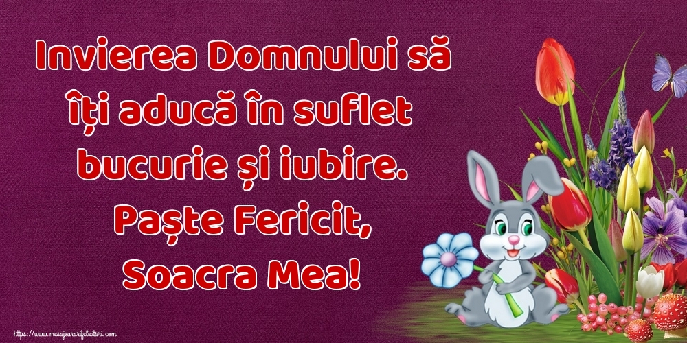 Felicitari de Paste pentru Soacra - Invierea Domnului să îți aducă în suflet bucurie și iubire. Paște Fericit, soacra mea!