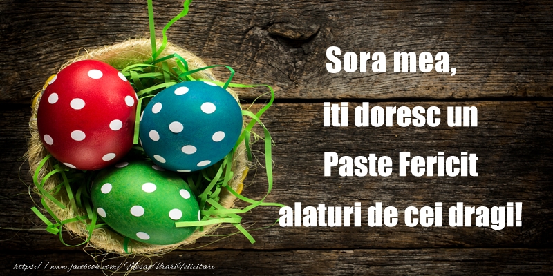 Felicitari de Paste pentru Sora - Sora mea iti doresc un Paste Fericit alaturi de cei dragi!