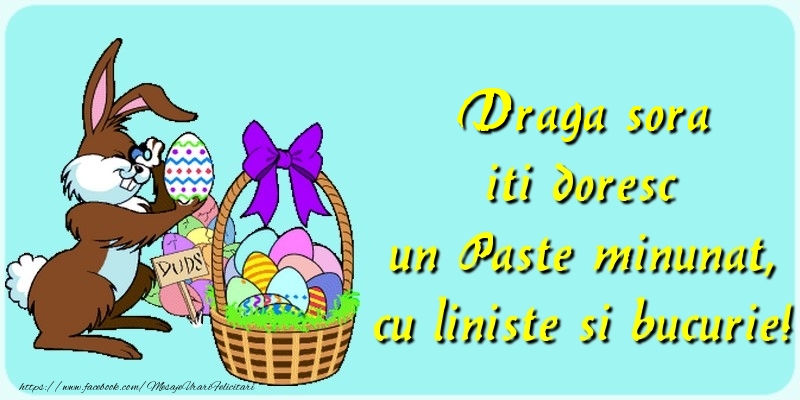Felicitari de Paste pentru Sora - Draga sora iti doresc un Paste minunat, cu liniste si bucurie!
