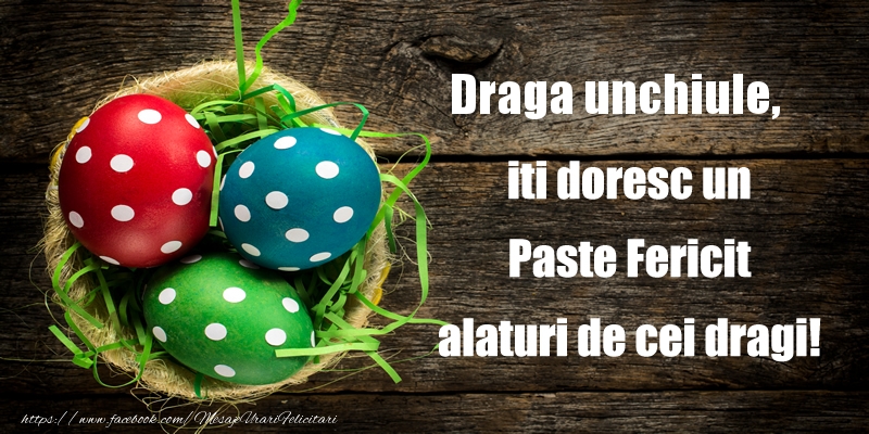 Felicitari de Paste pentru Unchi - Draga unchiule iti doresc un Paste Fericit alaturi de cei dragi!