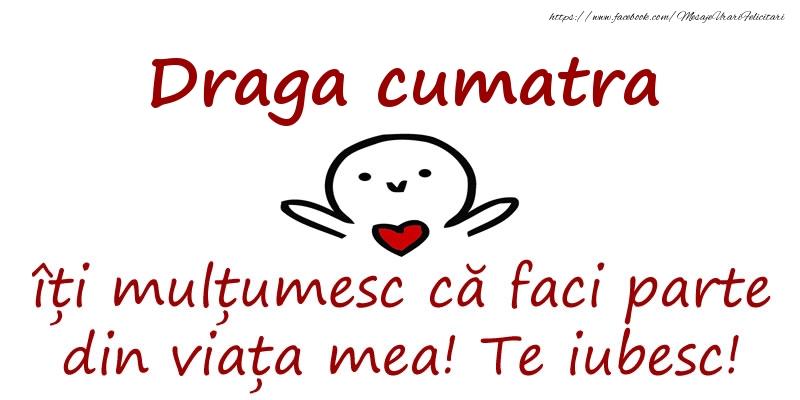 Felicitari de prietenie pentru Cumatra - Draga cumatra, îți mulțumesc că faci parte din viața mea! Te iubesc!
