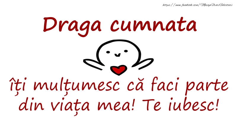 Felicitari de prietenie pentru Cumnata - Draga cumnata, îți mulțumesc că faci parte din viața mea! Te iubesc!