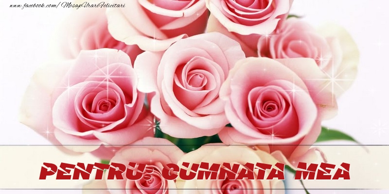 Felicitari de prietenie pentru Cumnata - Pentru cumnata mea