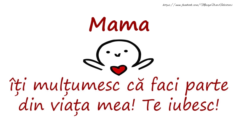 Felicitari de prietenie pentru Mama - Mama, îți mulțumesc că faci parte din viața mea! Te iubesc!