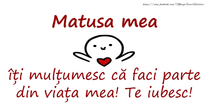 Felicitari de prietenie pentru Matusa - Matusa mea, îți mulțumesc că faci parte din viața mea! Te iubesc!