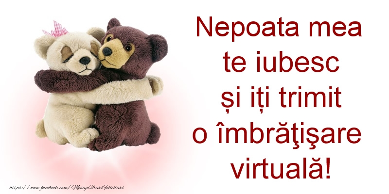 Felicitari de prietenie pentru Nepoata - Nepoata mea te iubesc și iți trimit o îmbrăţişare virtuală!