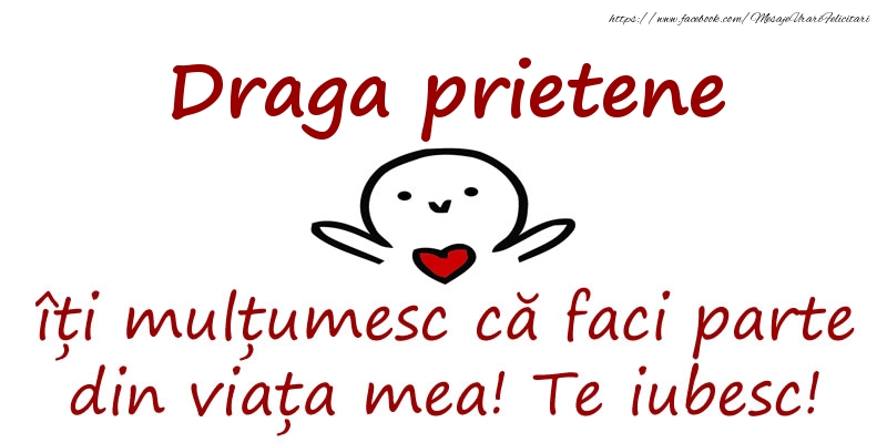 Felicitari de prietenie pentru Prieten - Draga prietene, îți mulțumesc că faci parte din viața mea! Te iubesc!