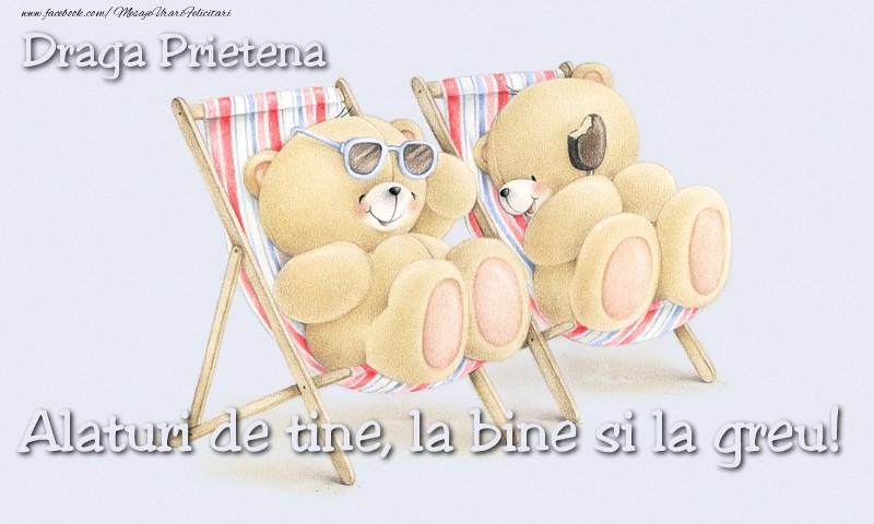 Felicitari de prietenie pentru Prietena - Draga prietena. Alaturi de tine, la bine si la greu!