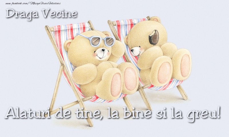 Felicitari de prietenie pentru Vecin - Draga vecine. Alaturi de tine, la bine si la greu!