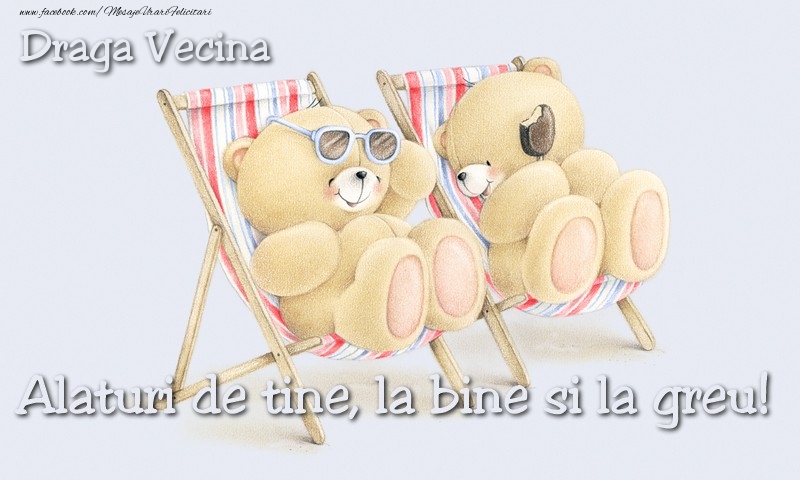 Felicitari de prietenie pentru Vecina - Draga vecina. Alaturi de tine, la bine si la greu!