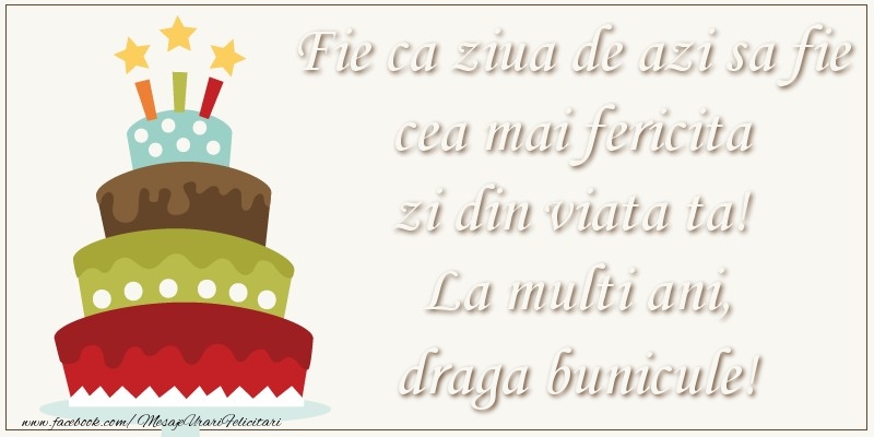 Felicitari de zi de nastere pentru Bunic - Fie ca ziua de azi sa fie cea mai fericita zi din viata ta! Si fie ca ziua de maine sa fie si mai fericita decat cea de azi! La multi ani, draga bunicule!