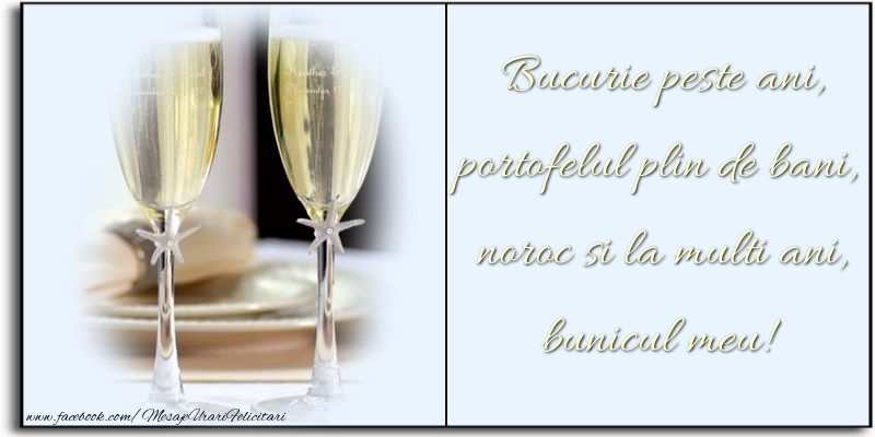 Felicitari de zi de nastere pentru Bunic - Bucurie peste ani, portofelul plin de bani, noroc si la multi ani, bunicul meu