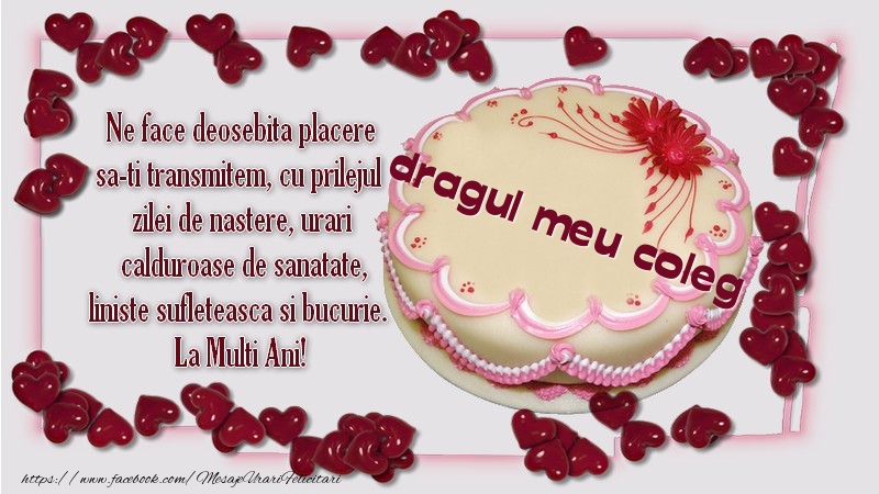 Felicitari de zi de nastere pentru Coleg - Ne face deosebita placere sa-ti transmitem, cu prilejul  zilei de nastere, urari  calduroase de sanatate, liniste sufleteasca si bucurie.  La Multi Ani! dragul meu coleg