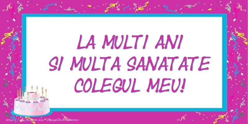 Felicitari de zi de nastere pentru Coleg - La multi ani si multa sanatate colegul meu!