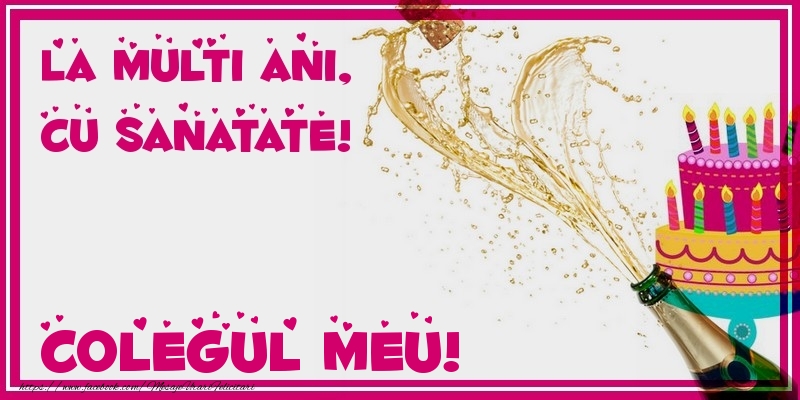 Felicitari de zi de nastere pentru Coleg - La multi ani, cu sanatate! colegul meu