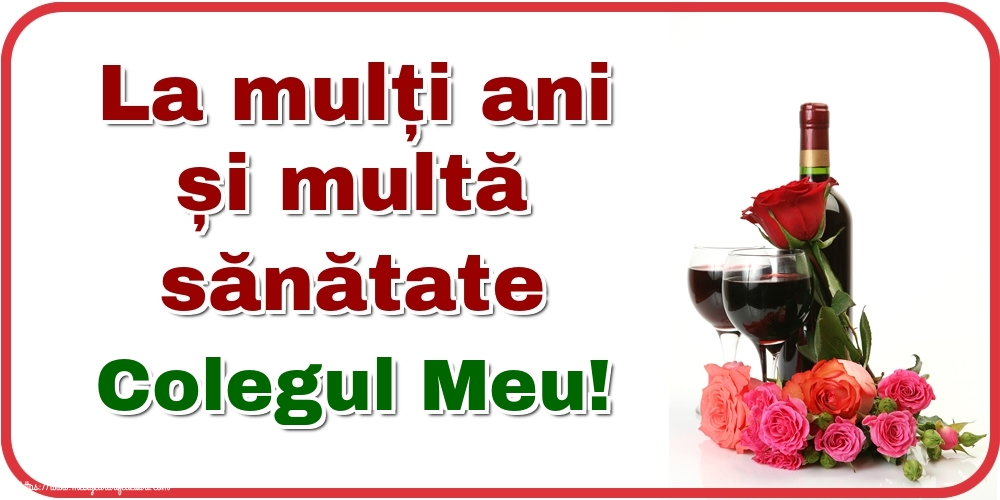 Felicitari de zi de nastere pentru Coleg - La mulți ani și multă sănătate colegul meu!
