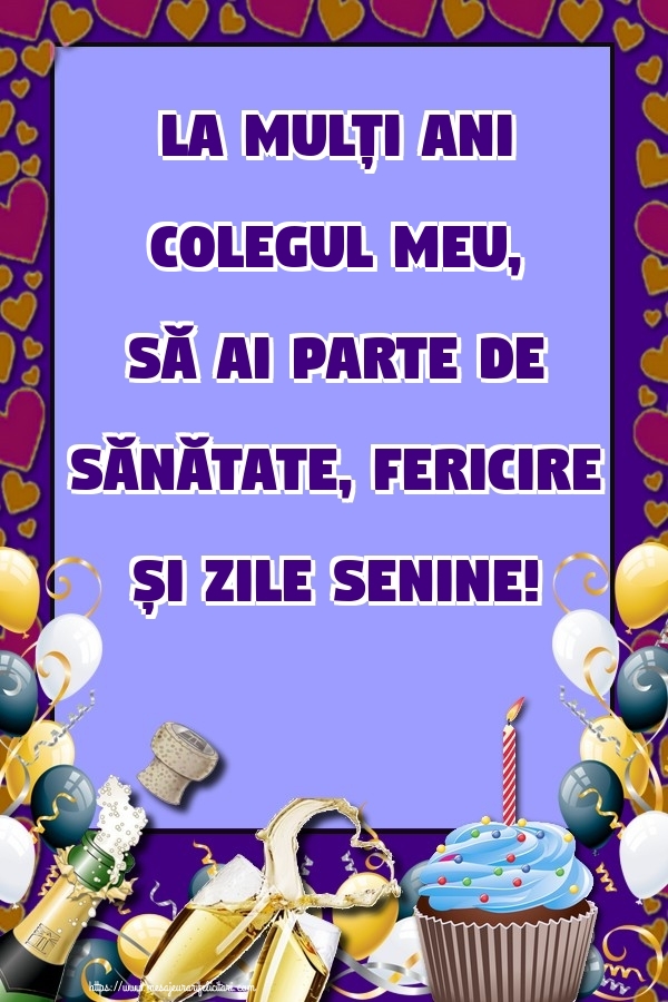 Felicitari de zi de nastere pentru Coleg - La mulți ani colegul meu, să ai parte de sănătate, fericire și zile senine!
