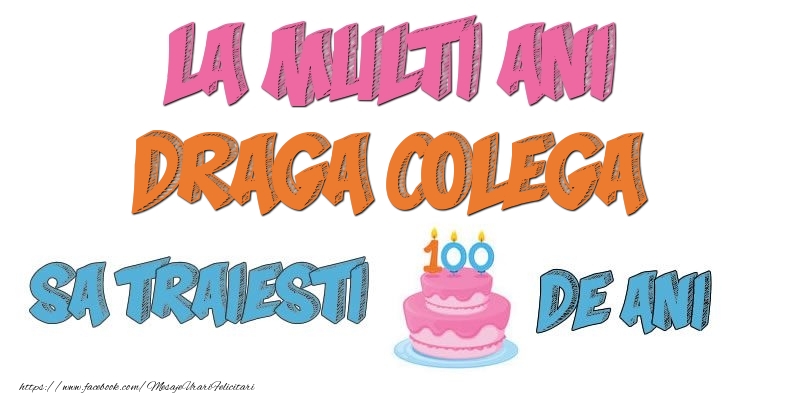 Felicitari de zi de nastere pentru Colega - La multi ani, draga colega! Sa traiesti 100 de ani!