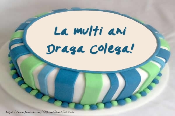 Felicitari de zi de nastere pentru Colega - Tort La multi ani draga colega!
