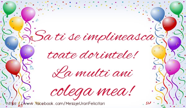 Felicitari de zi de nastere pentru Colega - Sa ti se implineasca toate dorintele! La multi ani colega mea!