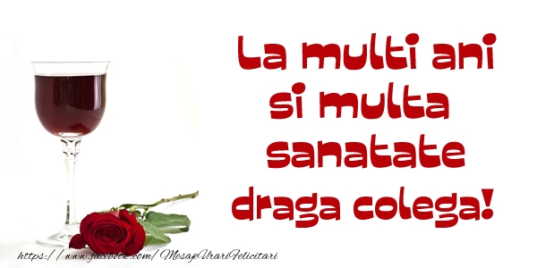 Felicitari de zi de nastere pentru Colega - La multi ani si multa sanatate draga colega!