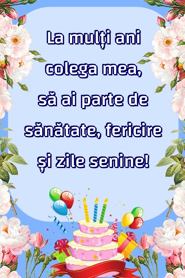 Felicitari de zi de nastere pentru Colega - La mulți ani colega mea, să ai parte de sănătate, fericire și zile senine!