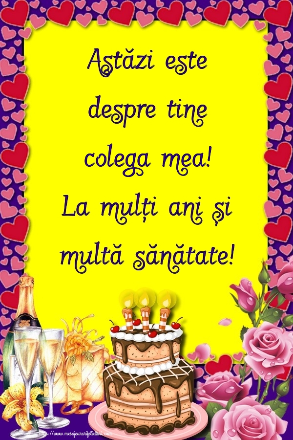 Felicitari de zi de nastere pentru Colega - Astăzi este despre tine colega mea! La mulți ani și multă sănătate!