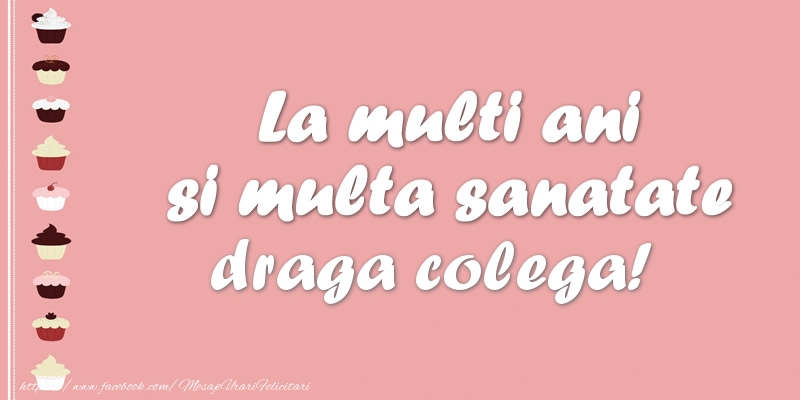 Felicitari de zi de nastere pentru Colega - La multi ani si multa sanatate draga colega!