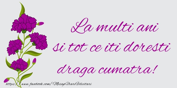 Felicitari de zi de nastere pentru Cumatra - La multi ani si tot ce iti doresti draga cumatra!