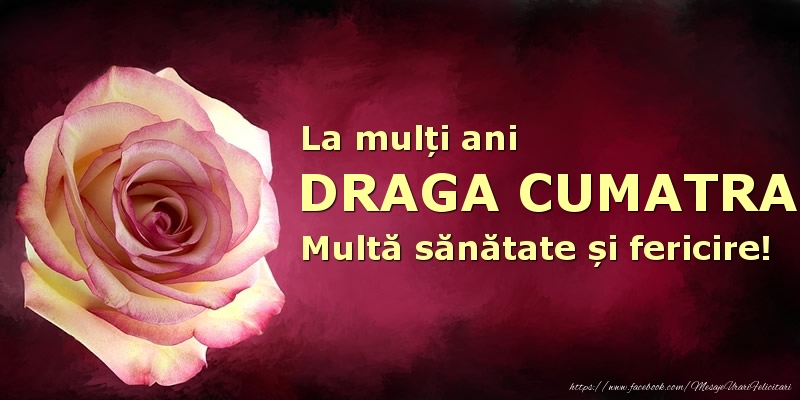Felicitari de zi de nastere pentru Cumatra - La mulți ani draga cumatra! Multă sănătate și fericire!