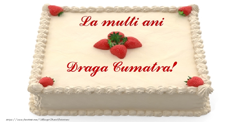 Felicitari de zi de nastere pentru Cumatra - Tort cu capsuni - La multi ani draga cumatra!