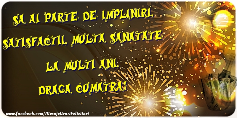 Felicitari de zi de nastere pentru Cumatra - Sa ai parte de impliniri, satisfactii, multa sanatate La multi ani, draga cumatra