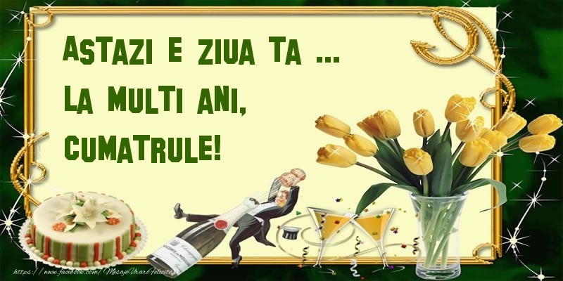 Felicitari de zi de nastere pentru Cumatru - Astazi e ziua ta ... La multi ani, cumatrule!